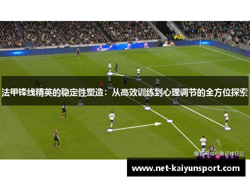 法甲锋线精英的稳定性塑造：从高效训练到心理调节的全方位探索