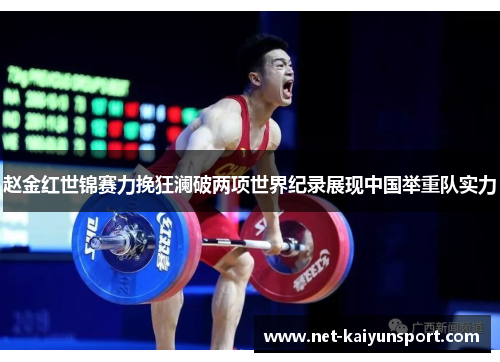 赵金红世锦赛力挽狂澜破两项世界纪录展现中国举重队实力