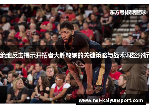 绝地反击揭示开拓者大胜鹈鹕的关键策略与战术调整分析