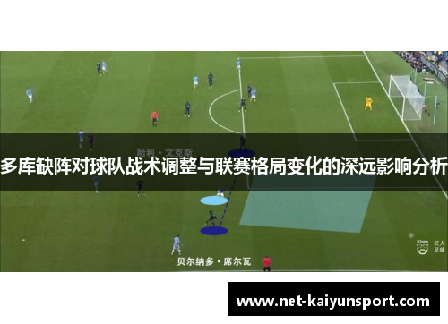 多库缺阵对球队战术调整与联赛格局变化的深远影响分析
