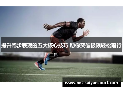 提升跑步表现的五大核心技巧 助你突破极限轻松前行